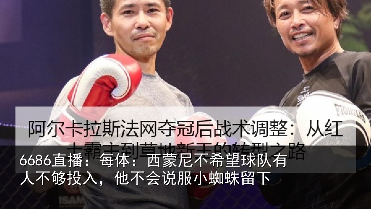 6686直播：每体相关情况有人相关情况服小蜘蛛留下
