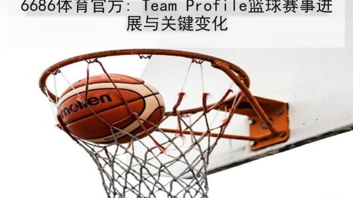 6686体育官方: Team Profile篮球赛事进展与关键变化